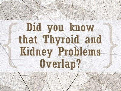 Thyroid and Kidney Problems Overlap